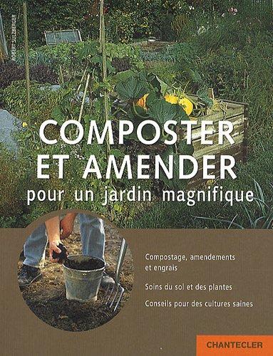 Composter et amender pour un jardin magnifique : compostage, amendements et engrais, soins du sol et des plantes, conseils pour des cultures saines