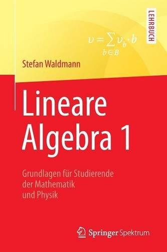 Lineare Algebra 1: Die Grundlagen für Studierende der Mathematik und Physik