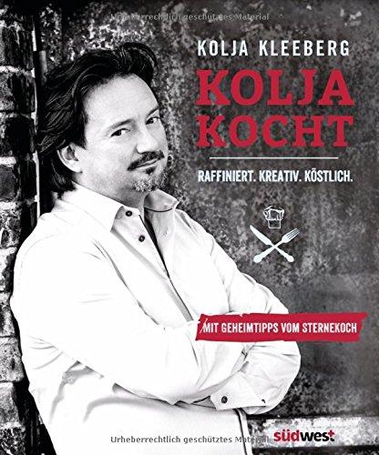 Kolja kocht: Raffiniert. Kreativ. Köstlich. - Mit Geheimtipps vom Sternekoch