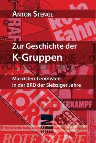 Zur Geschichte der K-Gruppen: Marxisten Leninisten in der BRD der Siebziger Jahre