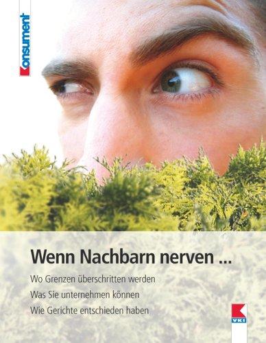 Wenn Nachbarn nerven...: Wo Grenzen überschritten werden. Was Sie unternehmen können. Wie Gerichte entschieden haben