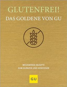 Glutenfrei! Das Goldene von GU: Weizenfreie Rezepte zum Glänzen und Genießen (GU Die goldene Reihe)