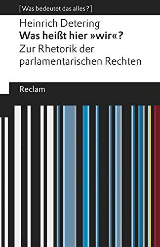 Was heißt hier »wir«?: Zur Rhetorik der parlamentarischen Rechten. [Was bedeutet das alles?] (Reclams Universal-Bibliothek)