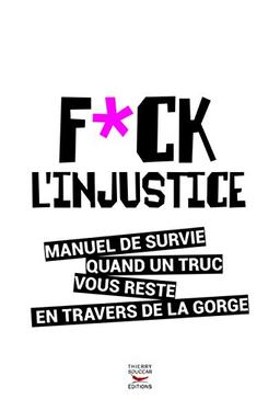 Fuck l'injustice : manuel de survie quand un truc vous reste en travers de la gorge