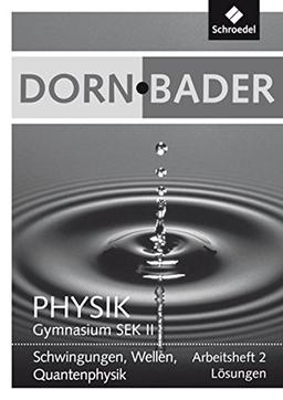 Dorn / Bader Physik SII - Ausgabe 2011: Lösungen zum Arbeitsheft 2: Schwingungen, Wellen, Interferenzphänomene