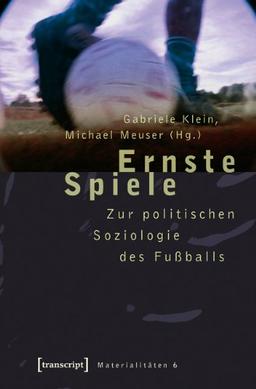 Ernste Spiele: Zur politischen Soziologie des Fußballs