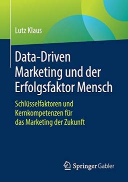 Data-Driven Marketing und der Erfolgsfaktor Mensch: Schlüsselfaktoren und Kernkompetenzen für das Marketing der Zukunft