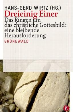 Dreieinig Einer: Das Ringen um das christliche Gottesbild: eine bleibende Herausforderung