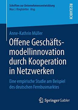 Offene Geschäftsmodellinnovation durch Kooperation in Netzwerken: Eine empirische Studie am Beispiel des deutschen Fernbusmarktes (Schriften zur Unternehmensentwicklung)