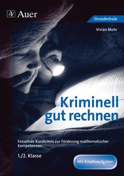 Kriminell gut rechnen 1.-2.Klasse: Fesselnde Kurzkrimis zur Förderung mathematischer Kompetenzen (Kriminell gut ... für die Grundschule)