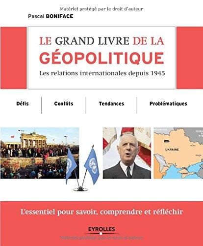 Le grand livre de la géopolitique : les relations internationales depuis 1945