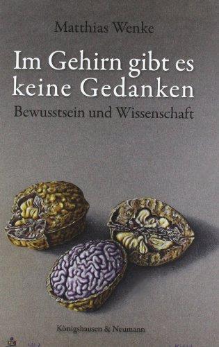 Im Gehirn gibt es keine Gedanken. Bewusstsein und Wissenschaft. Phänomenologische Skizzen zu Biologie, Psychoanalyse, Yoga und Buddhismus.