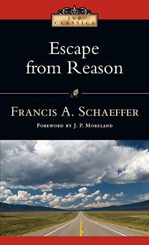 Escape from Reason: A Penetrating Analysis of Trends in Modern Thought (Ivp Classics)