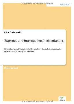 Externes und internes Personalmarketing: Grundlagen und Trends unter besonderer Berücksichtigung der Personalrekrutierung im Internet