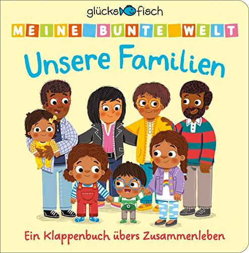 Glücksfisch: Meine bunte Welt: Unsere Familien: Ein Klappenbuch übers Zusammenleben | Mit vielen Spielklappen für Kinder ab 2 Jahren. Pappbilderbuch ... Wichtiges Thema in KIndergarten und KITA