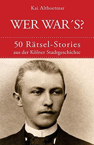 Wer war's?: 50 Rätsel-Stories aus der Kölner Stadtgeschichte (Reihe "Köln-Rätsel", Band 1)