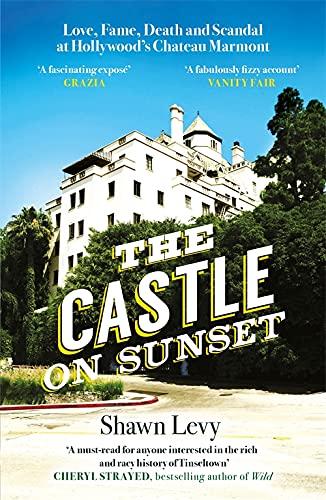 The Castle on Sunset: Love, Fame, Death and Scandal at Hollywood’s Chateau Marmont