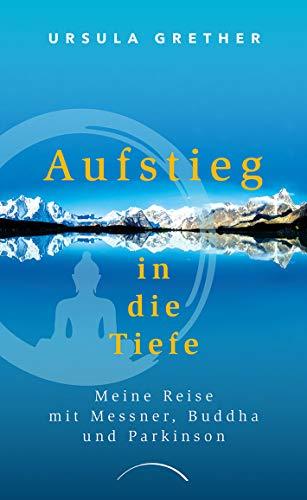 Aufstieg in die Tiefe: Meine Reise mit Messner, Buddha und Parkinson