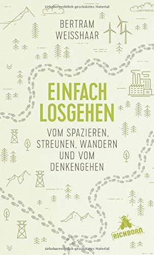 Einfach losgehen: Vom Spazieren, Streunen, Wandern und vom Denkengehen