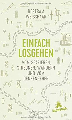 Einfach losgehen: Vom Spazieren, Streunen, Wandern und vom Denkengehen