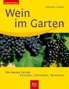 Wein im Garten. Die besten Sorten. Erziehen, Schneiden, Verwerten