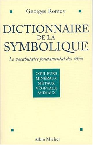 Dictionnaire de la symbolique : le vocabulaire fondamental des rêves. Vol. 1. Couleurs et couples de couleurs, métaux et minéraux, végétaux, animaux