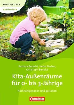 Kinder von 0 bis 3 - Basiswissen: Kita-Außenräume für 0 bis 3-Jährige: Nachhaltig planen und gestalten