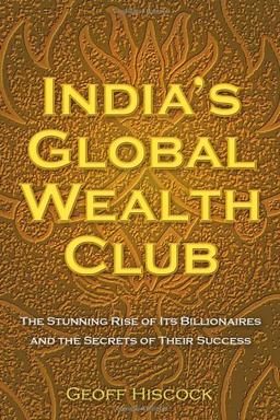 India's Global Wealth Club: The Stunning Rise of its Billionaires and their Secrets of Success