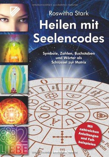 Heilen mit Seelencodes. Symbole, Zahlen, Buchstaben und Wörter als Schlüssel zur Matrix. Mit zahlreichen Anleitungen und Fallbeispielen