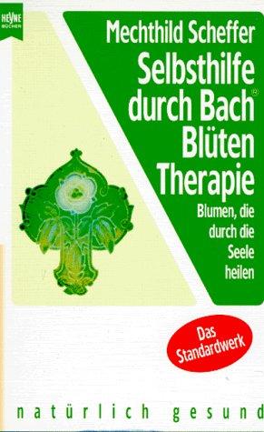 Selbsthilfe durch Bach- Blütentherapie. Blumen die durch die Seele heilen.