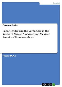 Race, Gender and the Vernacular in the Works of African American and Mexican American Women Authors: Magisterarbeit