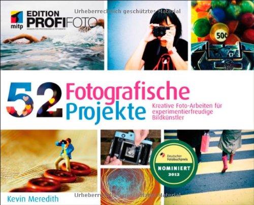 52 Fotografische Projekte: Kreative Fotoarbeiten für experimentierfreudige  Bildkünstler (mitp Edition Profifoto)