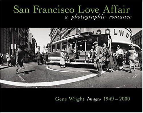 San Francisco Love Affair: A Photographic Romance -- Gene Wright Images 1949-2000