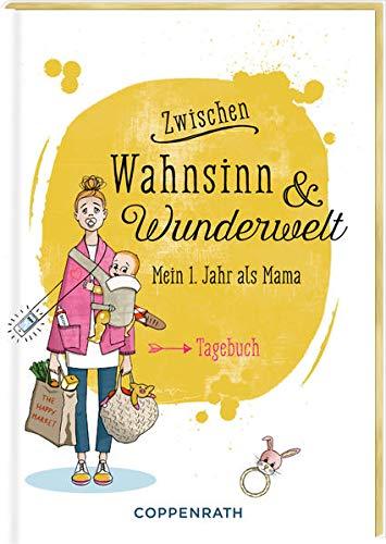 Tagebuch - Zwischen Wahnsinn & Wunderwelt: Mein 1. Jahr als Mama: Mein erstes Jahr als Mama - Tagebuch