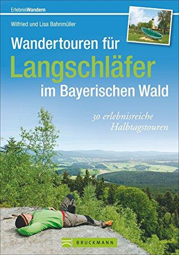 Bayerischer Wald Wanderführer: 30 erlebnisreiche Halbtagestouren zum Bergwandern für Langschläfer auf den Großen Arber, Brotjacklriegel, Plöckenstein oder großen Ossen. Max. 4 Stunden Gehzeit