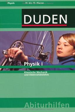 Duden Abiturhilfen. Physik 1: Klassische Mechanik und Elektrizitätslehre. 11. bis 13. Klasse