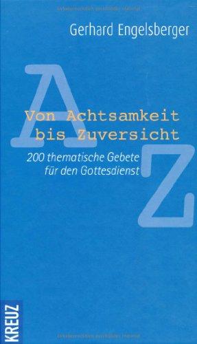 Von Achtsamkeit bis Zuversicht: 200 Gebete für den Gottesdienst