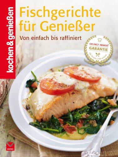 Fischgerichte für Genießer: Von einfach bis raffiniert (Kochen & Genießen)