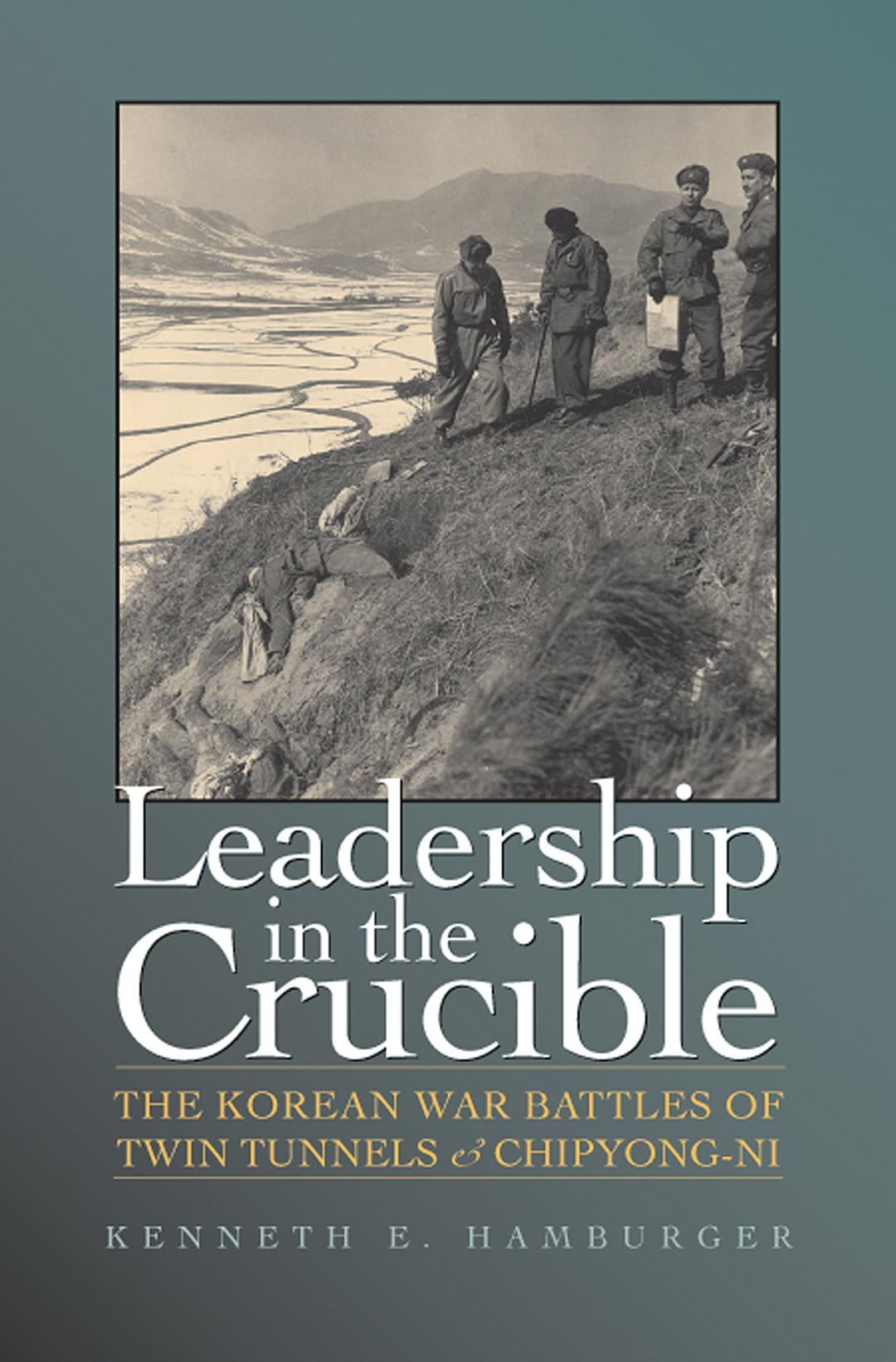 Leadership in the Crucible: The Korean War Battles of Twin Tunnels and Chipyong-Ni (Texas a & M University Military History Series, Band 82)