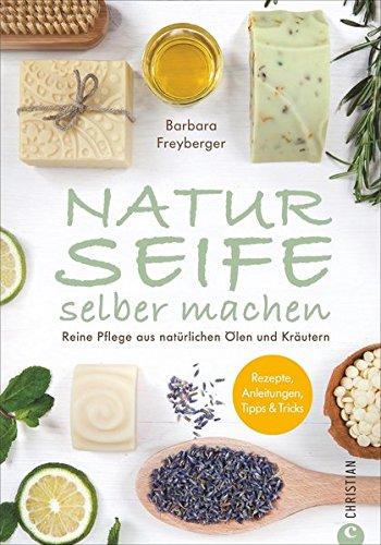 Seife Buch: Naturseife selber machen. Reine Pflege aus natürlichen Ölen und Kräutern. Rezepte, Anleitungen, Tipps und Tricks. Ein Seifenbuch mit 30 Rezepten für pflegende Seifenkreationen.