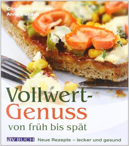 Vollwertgenuss von früh bis spät: Neue Rezepte lecker und gesund