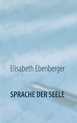 Sprache der Seele: Glaube - Wirklichkeit - Alles Ist