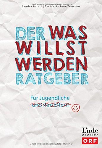 Der Was-willst-werden-Ratgeber: für Jugendliche (und ihre Eltern) (Ausgabe Österreich)