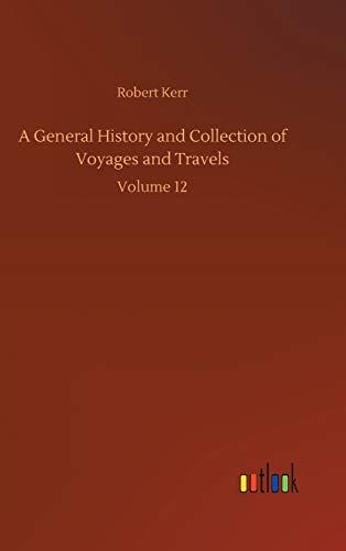 A General History and Collection of Voyages and Travels: Volume 12