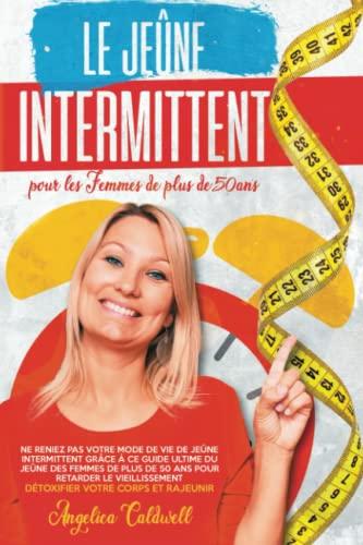 Le Jeûne Intermittent pour les Femmes de plus de 50 ans: Ne Reniez pas Votre mode de vie de Jeûne Intermittent Grâce à ce Guide ultime du Jeûne des Femmes de plus de 50 ans pour Retarder le Vieillisse