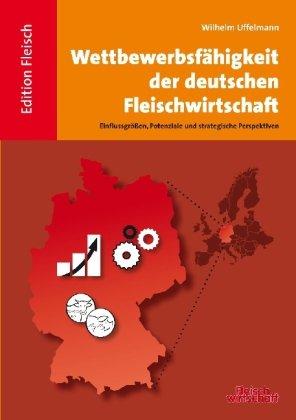 Wettbewerbsfähigkeit der deutschen Fleischwirtschaft: Einflussgrößen, Potenziale und strategische Perspektiven