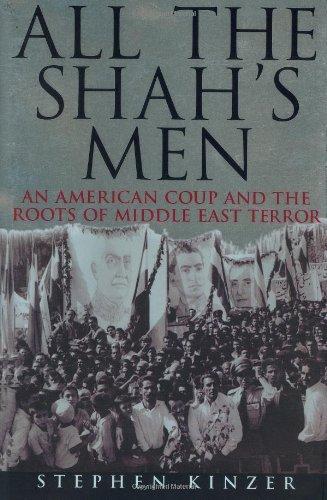 All the Shah's Men. An American Coup and the Roots of Middle East Terror