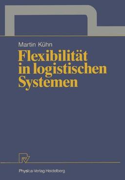 Flexibilität in logistischen Systemen (Schriften zur Quantitativen Betriebswirtschaftslehre)