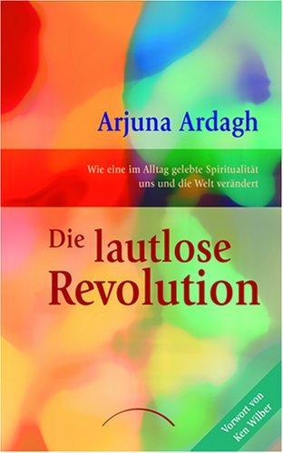 Die lautlose Revolution: Wie eine im Alltag gelebte Spiritualität uns und die Welt verändert