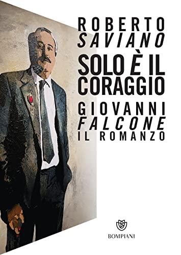 Solo e' il coraggio.Giovanni Falcone, il romanzo